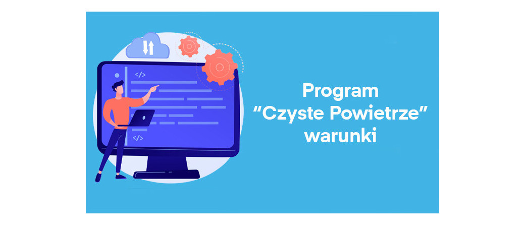 Program „Czyste Powietrze” – warunki
